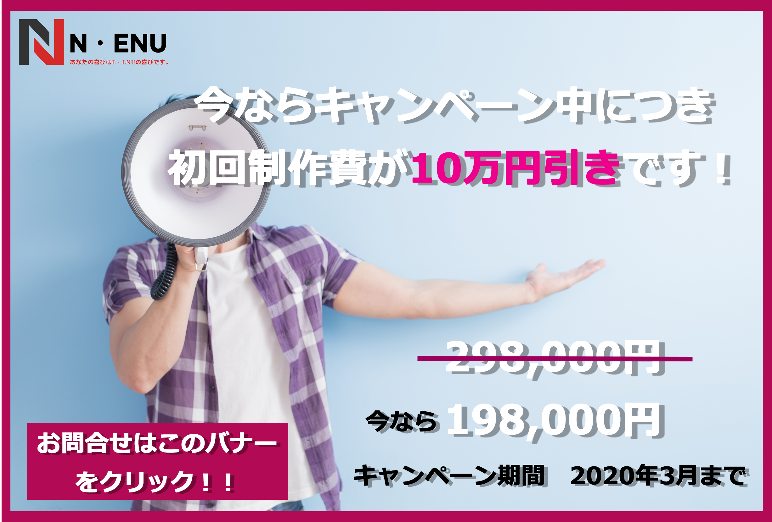今ならキャンペーン中につき初回制作費が10万円引き！
